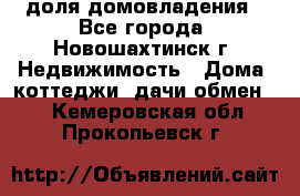 1/4 доля домовладения - Все города, Новошахтинск г. Недвижимость » Дома, коттеджи, дачи обмен   . Кемеровская обл.,Прокопьевск г.